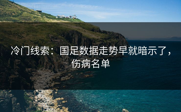 冷门线索：国足数据走势早就暗示了，伤病名单