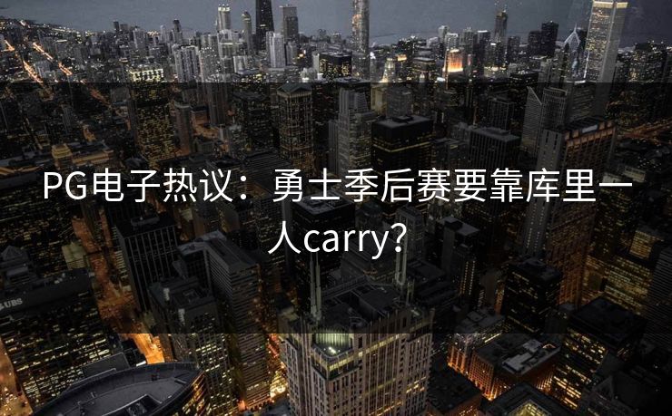 PG电子热议：勇士季后赛要靠库里一人carry？