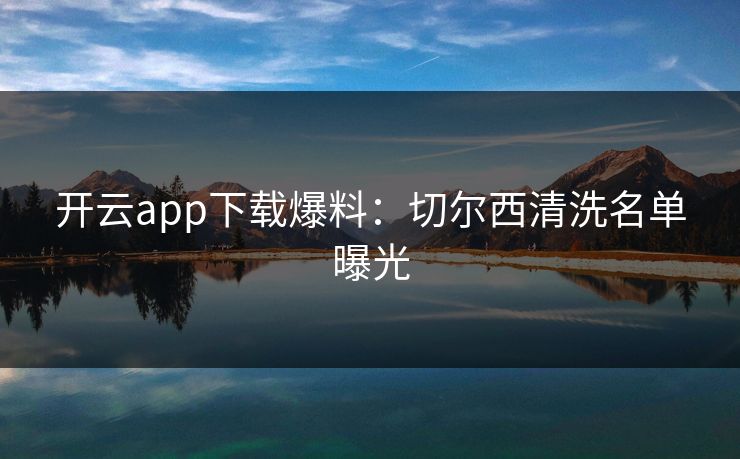 开云app下载爆料：切尔西清洗名单曝光